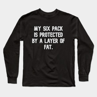 My six pack is protected by a layer of fat Long Sleeve T-Shirt